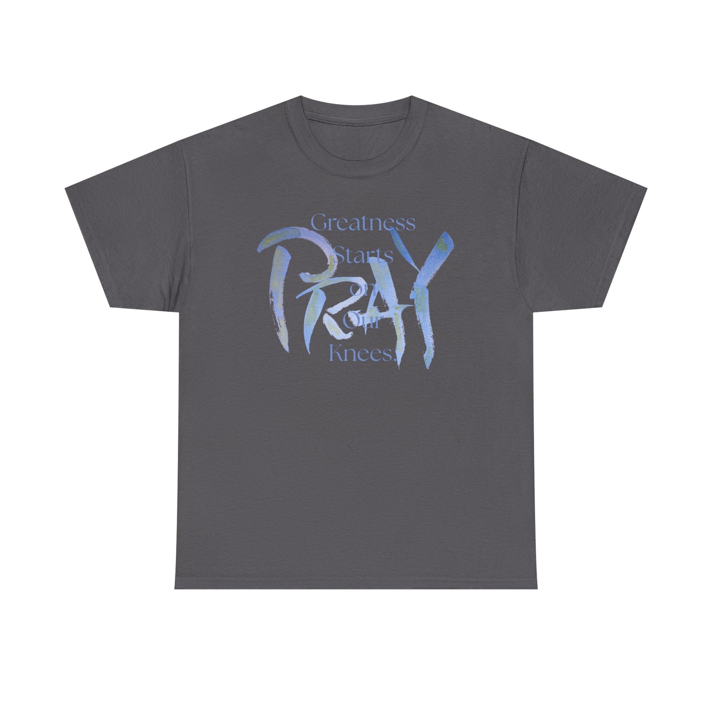 Greatness Starts on Our Knees, PRAY.  Graphic Unisex Heavy Cotton Tee