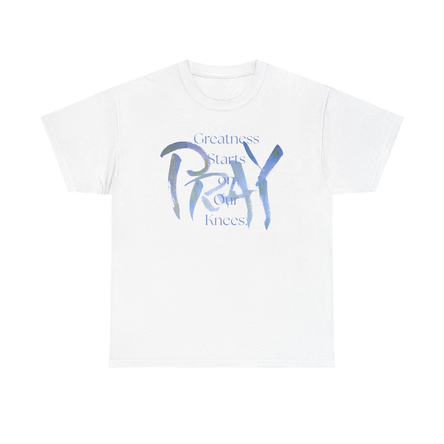 Greatness Starts on Our Knees, PRAY.  Graphic Unisex Heavy Cotton Tee