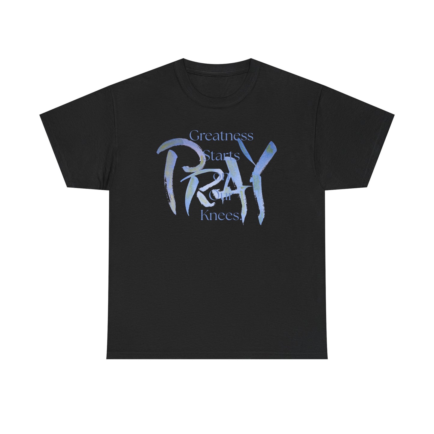 Greatness Starts on Our Knees, PRAY.  Graphic Unisex Heavy Cotton Tee